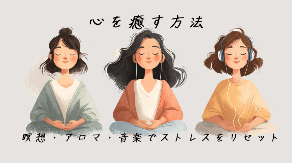 心を癒す方法完全ガイド：瞑想・アロマ・音楽でストレスをリセット
